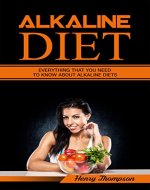 Alkaline diet: The Ultimate Step-by-Step Guide to Weight loss, Optimal-Health, Increased Energy (PH balance, Meal Plans, Nutritional Information, Pain Reduction, Plant Based, Balance, Smoothies) - Book Cover