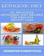 KETOGENIC DIET: 25 DELICIOUS KETOGENIC DIET RECIPES FOR BEGINNERS AND AID HEALTHY WEIGHT LOSS - Book Cover