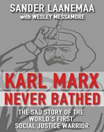 Karl Marx Never Bathed: The Sad Story of The World’s First Social Justice Warrior - Book Cover