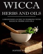 Wicca herbal magic: The Magic Wiccan guide for beginners: Herbs and oils for beginners in Wicca with simple spells - Book Cover