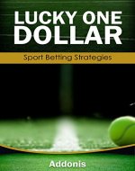 Lucky One Dollar - Sport Betting Strategies: How to Win Money by Gambling and Betting - Book Cover