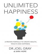 Unlimited Happiness: A Proven Formula To Create Health, Wealth And Happiness - Book Cover
