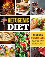 Ketogenic Diet: The Boss Weight Loss Recipes And Meal Plans (Cookbook, Easy Recipes, Keto Lifestyle, Step By Step Guide For Beginners, Burn Fat Fast + FREE GIFT At The End) - Book Cover