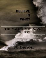 Believe in WHO?: The Validity of Non-Belief - Book Cover