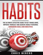 Habits: The Ultimate Effective Guide To Get Things Done, Improve Yourself And Achieve Highly Personal Demanding Goals And Objectives (Improve Yourself, Hone Skills, Lose Weight, Success) - Book Cover