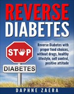 Reverse Diabetes: Reverse Diabetes with the proper food choices, without drugs, healthy lifestyle, self control, positive attitude (prevent diabetes naturally, ... insulin,control blood sugar, diabetes diet) - Book Cover