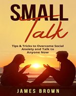 Small Talk: Tips & Tricks to Overcome Social Anxiety and Talk to Anybody Now (Improve Your Social Skills, Be More Likable, Conversations, Confidence) - Book Cover