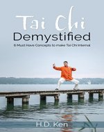 Tai Chi Demystified: 6 Must Have Concepts to make Tai Chi Internal - Book Cover