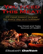 You Need This Meat: 25 meat-based recipes for every day and holidays! (Cooking 25) - Book Cover
