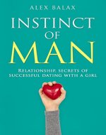 Instinct of Man: Relationship, secrets of successful dating with a girl - Book Cover