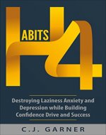 Habits: 4 Destroying Laziness, Anxiety, And Depression While Building Confidence, Drive, And Success (goal setting, meditation, happiness, well being) - Book Cover