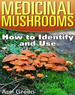 Medicinal Mushrooms: How to Identify and Use: (Mushroom Hunting, Mushroom Foraging) - Book Cover