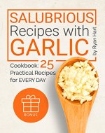 Salubrious recipes with Garlic. Cookbook: 25 practical recipes for every day. - Book Cover