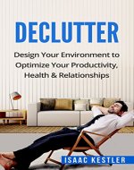 Declutter: Design Your Environment to Optimize Your Productivity, Health & Relationships (Declutter, Productivity, Health, Relationships) - Book Cover