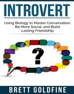 Introvert: Using Biology to Master Conversation, Be More Social, and Build Lasting Friendships (Introvert, Social Skills, Making Friends, Building Friendships) - Book Cover