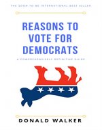 Reasons To Vote For Democrats : A comprehensively definitive guide - Book Cover