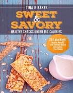 Sweet and Savory: 25 Late-Night Healthy Snacks Recipes Under 150 Calories with Full Nutritional Information Plus Photos (Sweet Snacks, Weight Loss, Healthy Recipes Book Cookbook) - Book Cover