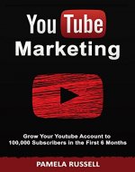 YouTube Marketing: Grow your Youtube Channel to 100,000 Subscribers in the first 6 Months (Social Media Marketing, Social Media) - Book Cover