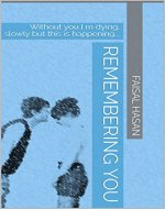 Remembering You: Without you I m dying, slowly but this is happening... - Book Cover