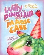 Books for Kids: Willy the Dinosaur & the Magic Cake (Bedtime story about a Dinosaur, Picture Books, Preschool Books, Ages 3-8, Baby Books, Kids Book) - Book Cover