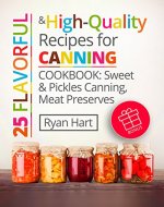 25 flavorful and high-quality recipes for canning. Cookbook: sweet and pickles canning, meat preserves. - Book Cover
