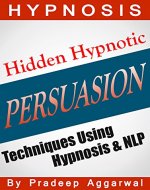 Hypnosis - Hidden Hypnotic Persuasion Techniques Using Hypnosis & NLP: Hypnosis - Hidden Hypnotic Persuasion Techniques Using Powerful Hypnosis & NLP - Book Cover