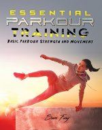 Essential Parkour Training: Basic Parkour Strength and Movement (Survival Fitness Book 7) - Book Cover