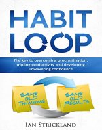 HABIT: HABIT LOOP - THE KEY TO OVERCOMING PROCRASTINATION, TRIPPLING PRODUCTIVITY AND DEVELOPING UNWAVERING CONFIDENCE (Habits, Habit Stacking, Success, Happiness, Wealth) - Book Cover
