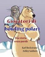 Giocatori di bowling polari: Una storia senza parole (Stories Without Words Vol. 10) (Italian Edition) - Book Cover