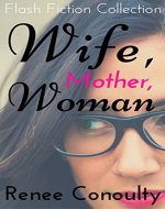 Wife, Mother, Woman: A Flash Fiction Collection - Book Cover