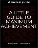 A LITTLE GUIDE TO MAXIMUM ACHIEVEMENT.: A success guide - Book Cover