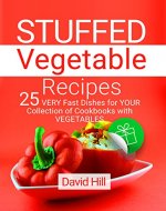 Stuffed vegetable recipes. 25 very fast dishes for your collection of cookbooks with vegetables. - Book Cover