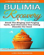 Bulimia Recovery: A Proven Step-By-Step Formula To Break Binging and Purging Cycle And Recover From Bulimia For Good. (Eating Disorders, Binge Eating, ... Eating, Binging and Purging, Mental Health) - Book Cover