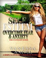 Self Esteem: Overcome Fear & Anxiety: The Ultimate Guide (Personal Development Book): Mental Health, How to Be Happy, Feeling Good, Goal Setting, Positive Thinking - Book Cover