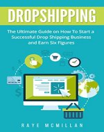 Dropshipping: The Ultimate Guide on How To Start a Successful Dropshipping Business and Earn Six Figures (Dropshipping For Beginners, Dropshipping Business, E-commerce, Passive Income) - Book Cover