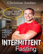 Intermittent Fasting: The 3 proven steps diet and fitness plan that will make you lose fat and achieve the body of your dreams (Weight Loss, Fasting, Lean Muscle, Happyness) - Book Cover