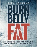 Burn Belly Fat: 31 Ways to Melt Fat Around Your Belly & Tone Your Abs! - Book Cover