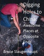 Digging Holes To China: Awesome Places At Opposit Ends - Book Cover