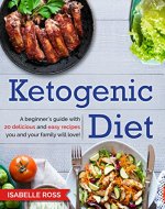 Ketogenic Diet: A Beginner’s Guide with 20 Delicious and Easy Recipes You and Your Family will Love! (Low Carb, Weight Loss, Fat Burn, Healthy Lifestyle, ... Healing your Body, Confidence Booster) - Book Cover