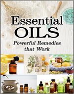Essential Oils: Powerful Remedies That Work (aromatherapy, natural remedies, healing ) - Book Cover