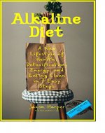 Alkaline Diet: A New Lifestyle of Health, Detoxification, Energy, and Eating Clean in 7 Easy Steps (Alkaline Food Lists, Tinctures, Weight Loss, Energy) - Book Cover