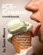Ice Cream Cookbook: : 50 Delicious Recipes for Homemade Frozen Desserts (Ice Cream, Frozen Yogurt, Sorbet, Gelato, Granita) - Book Cover