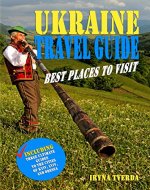 Ukraine Travel Guide: Best Places to Visit: Natural Wonders, Tourist Attractions, Off the Beaten Paths, Local Legends (Including Three Ultimate Guides to the Cities of Kyiv, Lviv, and Odessa) - Book Cover