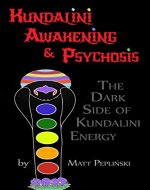 Kundalini Awakening & Psychosis: THE DARK SIDE OF KUNDALINI ENERGY, YOGA & MEDITATION - Book Cover
