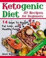 Ketogenic Diet 42 Recipes for Beginners: 14 Days to Rapid Fat Loss and Healthy Food - Book Cover