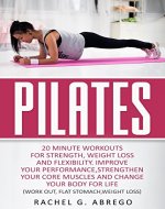 Pilates: 20 Minute Workouts for Strength, Weight Loss, and Flexibility. Improve Your Performance, Strengthen Your Core Muscles, and Change Your Body for Life. (Work out,Flat Stomach,Weight loss) - Book Cover