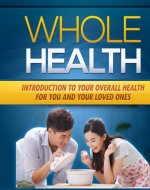 Whole Health: Introduction To Your Overall Health For You And Your Loved Ones - Book Cover