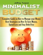 Minimalist Budget: Complete Guide on  How to Manage your Money.  Best Strategies on How To Save Money, Spend Less and Stay Debt-Free (household budgeting,family budgeting,personal budgeting) - Book Cover