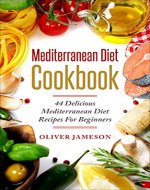 Mediterranean Diet Cookbok: 44 Delicious Mediterranean Diet Recipes For Beginners. Get Healthy, Loose weight, Live Long (Cookbook, Mediterranean Recipes, Well-being, Happiness, Longevity) - Book Cover