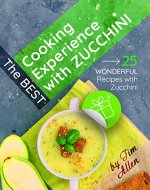 The best cooking experience with zucchini. 25 wonderful recipes with zucchini. - Book Cover